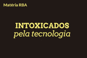 Read more about the article Intoxicados pela tecnologia