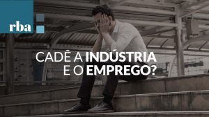 Read more about the article Cadê a Indústria e o Emprego?