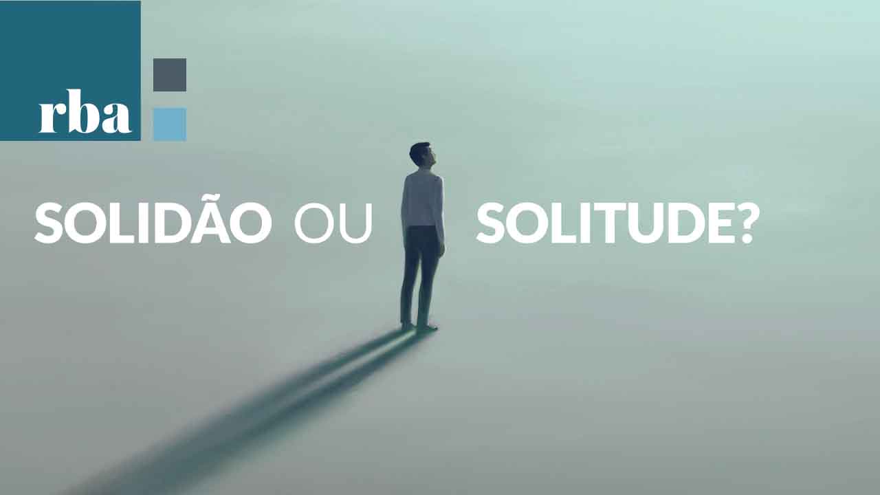 No momento, você está visualizando Solidão ou solitude? Termos trazem são sinais de alerta ou de significado